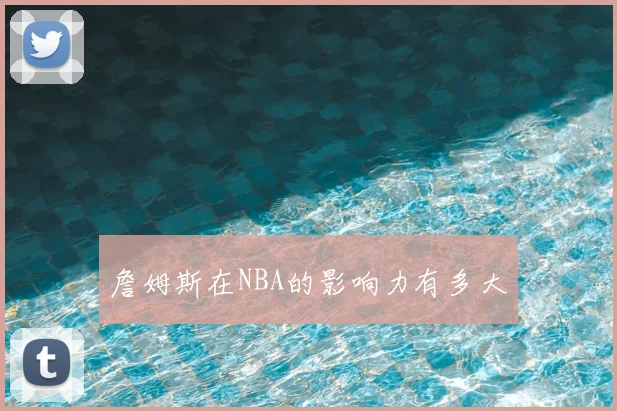 詹姆斯在NBA的影响力有多大