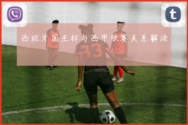 西班牙国王杯与西甲联赛关系解读