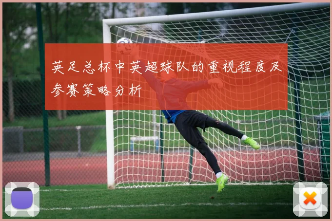 英足总杯中英超球队的重视程度及参赛策略分析